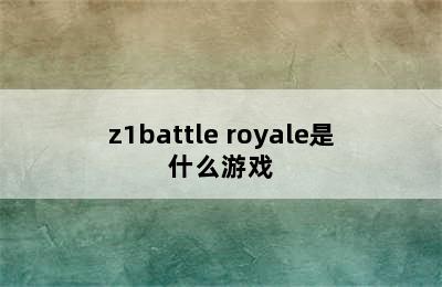 z1battle royale是什么游戏